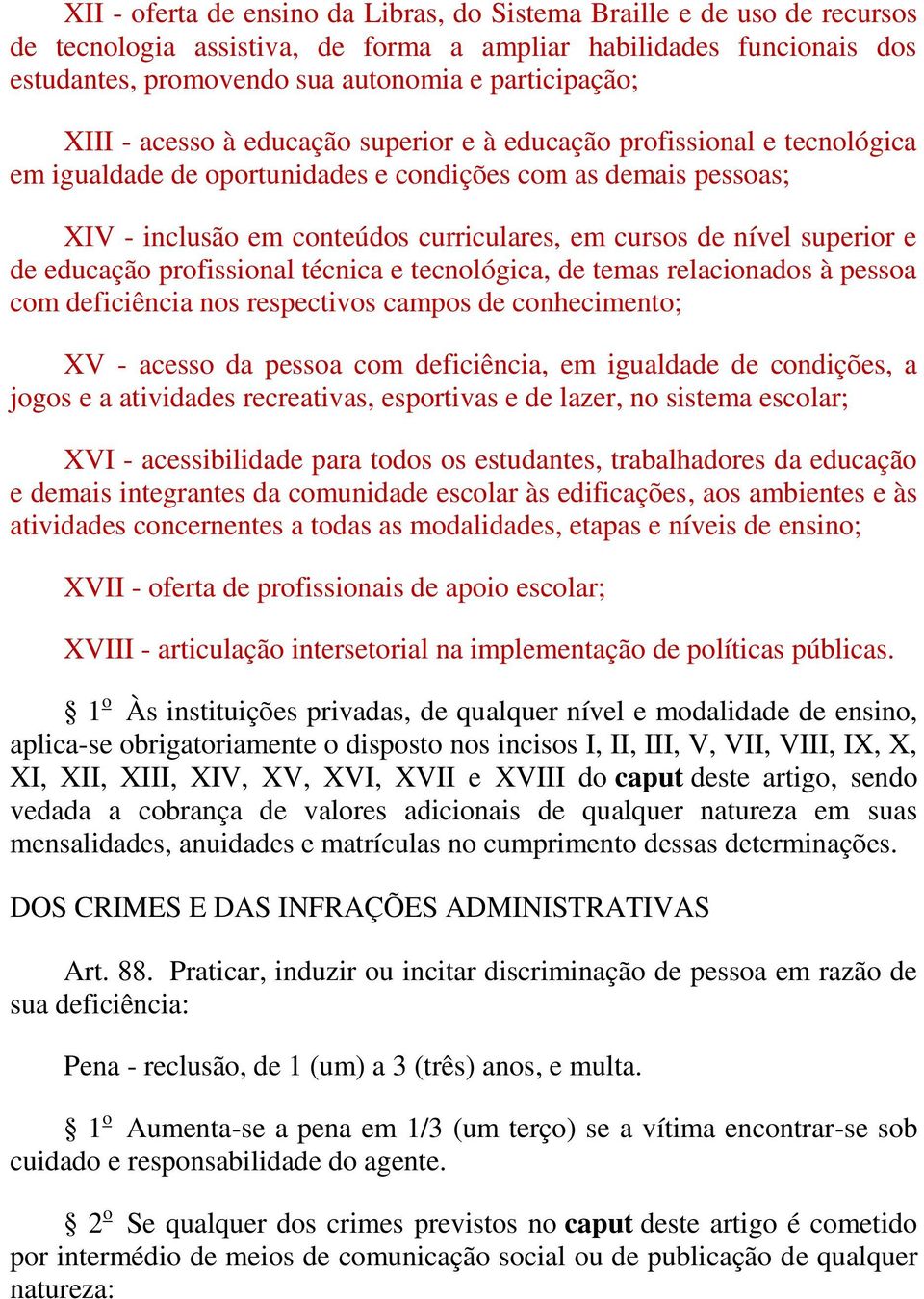 superior e de educação profissional técnica e tecnológica, de temas relacionados à pessoa com deficiência nos respectivos campos de conhecimento; XV - acesso da pessoa com deficiência, em igualdade