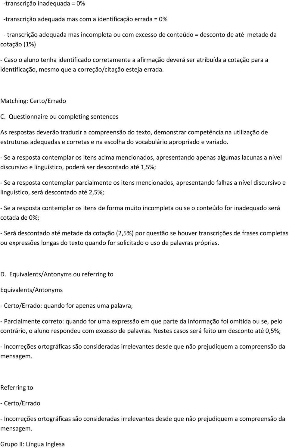 Questionnaire ou completing sentences As respostas deverão traduzir a compreensão do texto, demonstrar competência na utilização de estruturas adequadas e corretas e na escolha do vocabulário