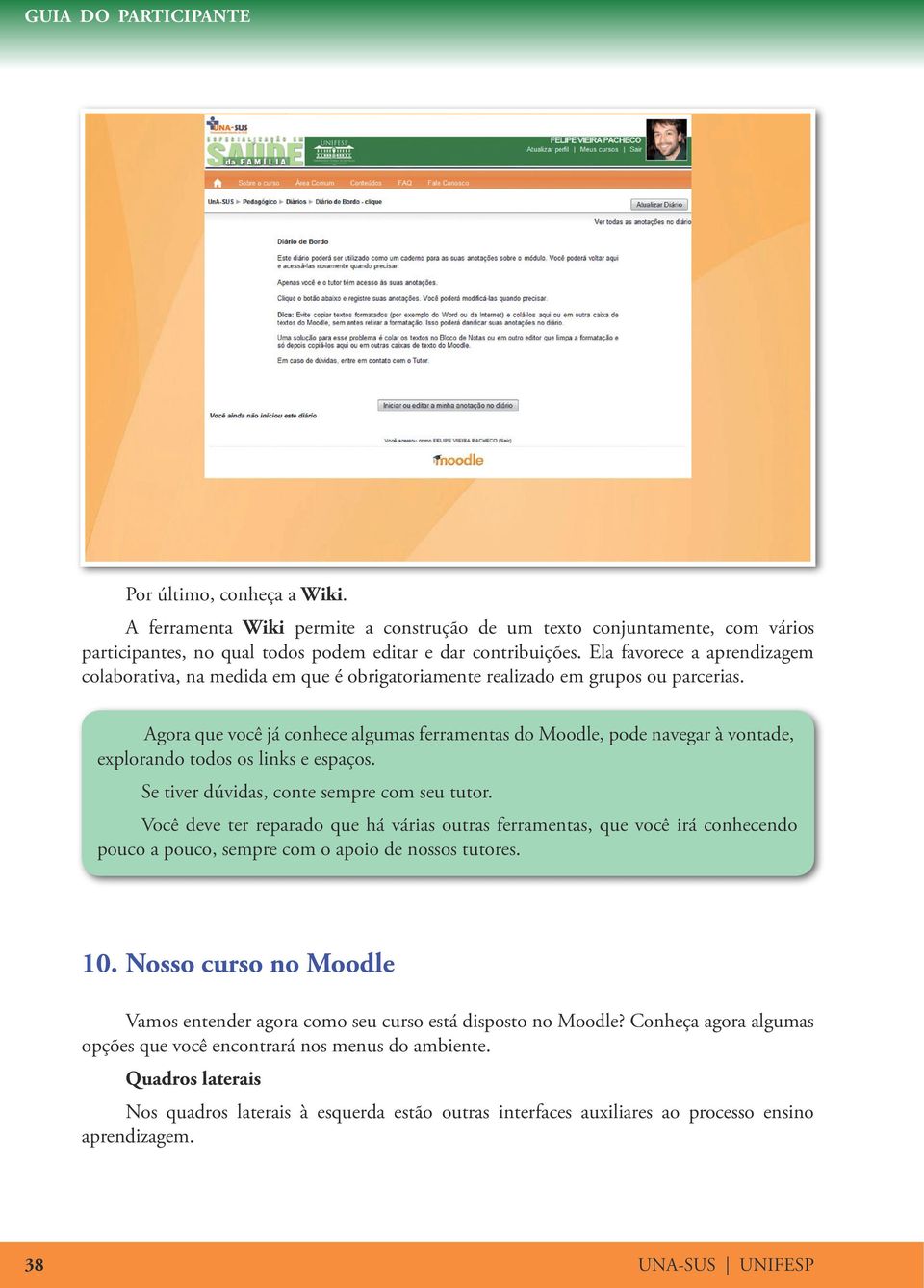 Agora que você já conhece algumas ferramentas do Moodle, pode navegar à vontade, explorando todos os links e espaços. Se tiver dúvidas, conte sempre com seu tutor.