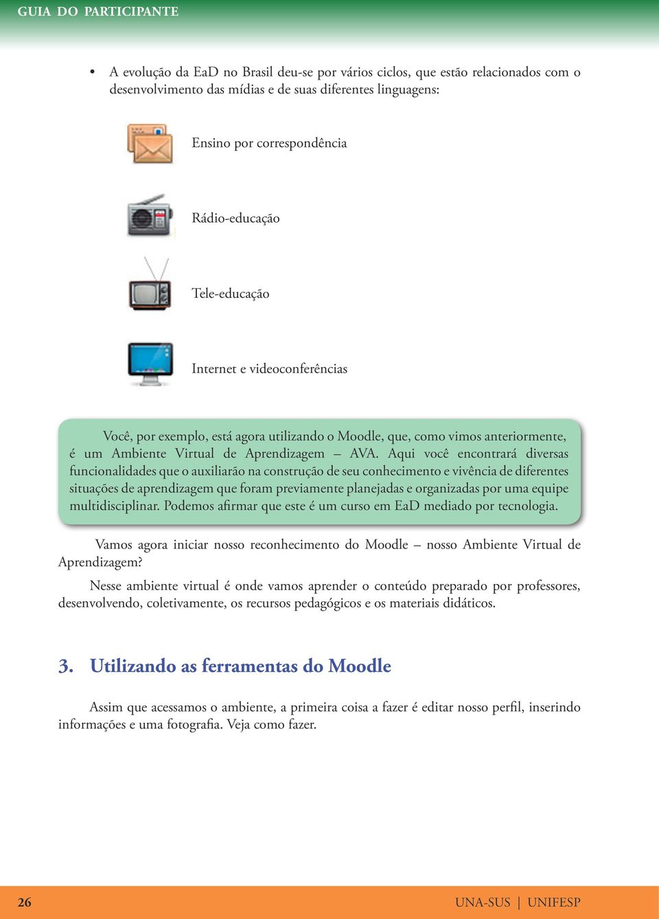 Aqui você encontrará diversas funcionalidades que o auxiliarão na construção de seu conhecimento e vivência de diferentes situações de aprendizagem que foram previamente planejadas e organizadas por