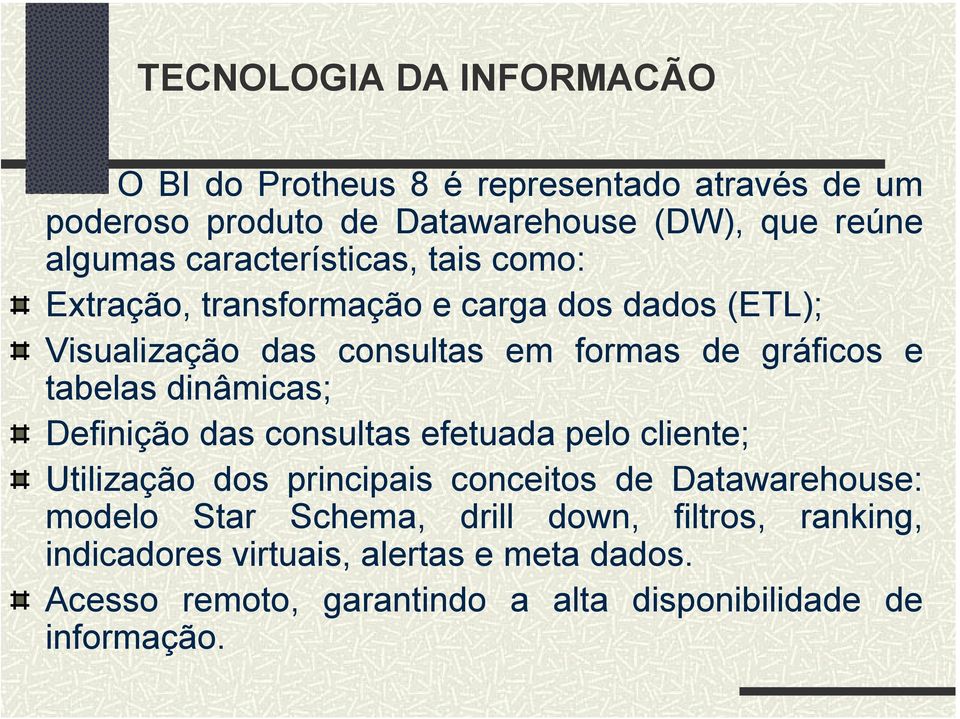 Definição das consultas efetuada pelo cliente; Utilização dos principais conceitos de Datawarehouse: modelo Star Schema, drill