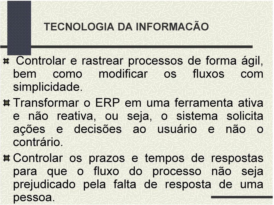 Transformar o ERP em uma ferramenta ativa e não reativa, ou seja, o sistema solicita