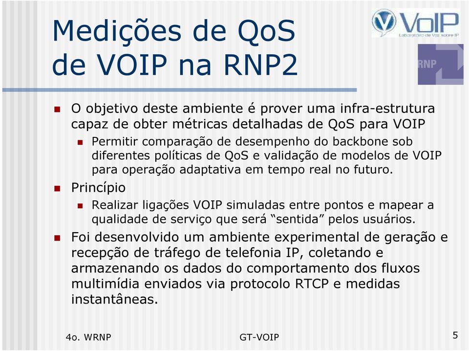 Princípio Realizar ligações VOIP simuladas entre pontos e mapear a qualidade de serviço que será sentida pelos usuários.