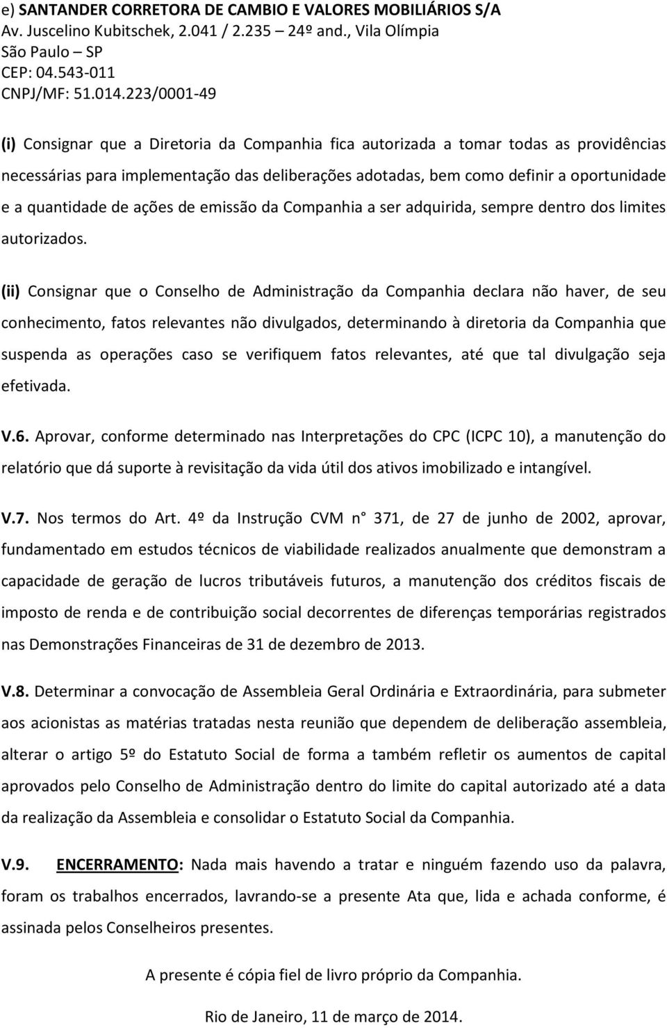 quantidade de ações de emissão da Companhia a ser adquirida, sempre dentro dos limites autorizados.