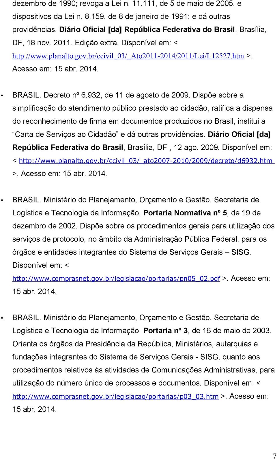 Acesso em: 15 abr. 2014. BRASIL. Decreto nº 6.932, de 11 de agosto de 2009.
