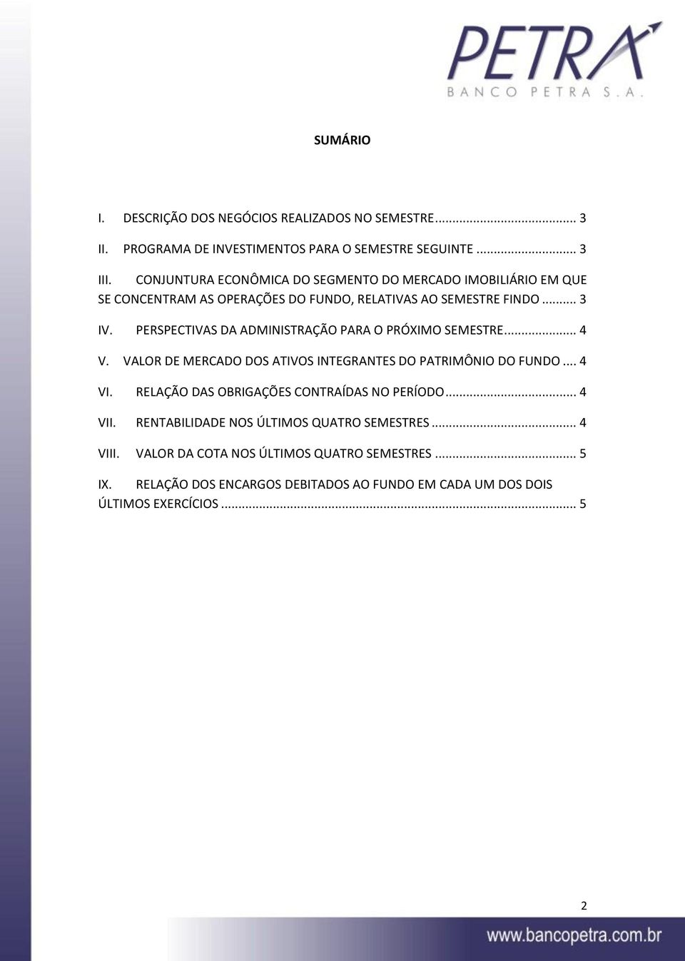 PERSPECTIVAS DA ADMINISTRAÇÃO PARA O PRÓXIMO SEMESTRE... 4 V. VALOR DE MERCADO DOS ATIVOS INTEGRANTES DO PATRIMÔNIO DO FUNDO... 4 VI.