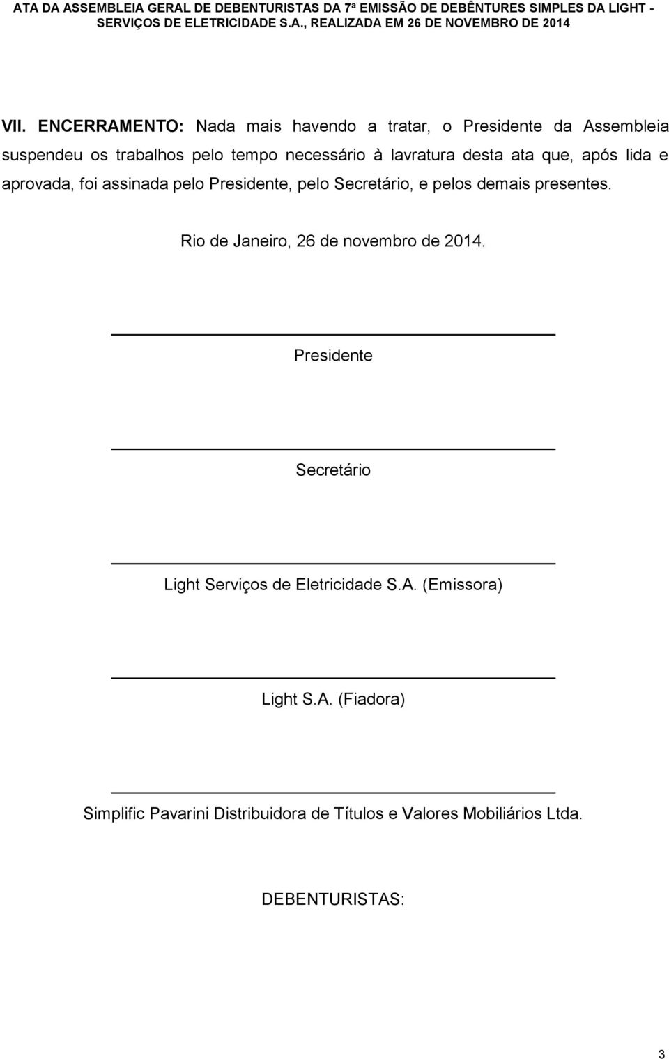 demais presentes. Rio de Janeiro, 26 de novembro de 2014. Presidente Secretário Light Serviços de Eletricidade S.A.