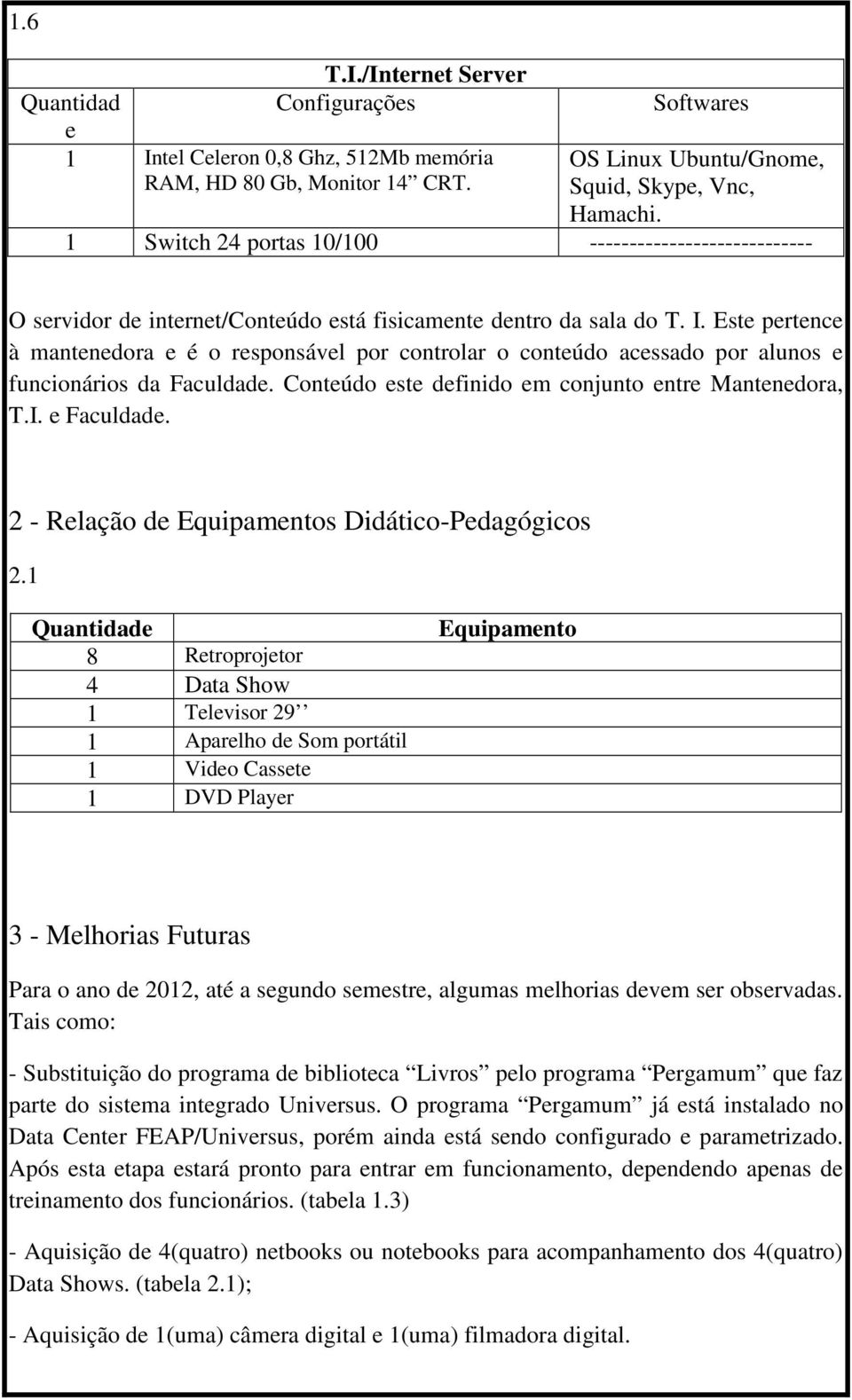 Est prtnc à mantndora é o rsponsávl por controlar o contúdo acssado por alunos funcionários da Faculdad. Contúdo st dfinido m conjunto ntr Mantndora, T.I. Faculdad. 2 - Rlação d Equipamntos Didático-Pdagógicos 2.