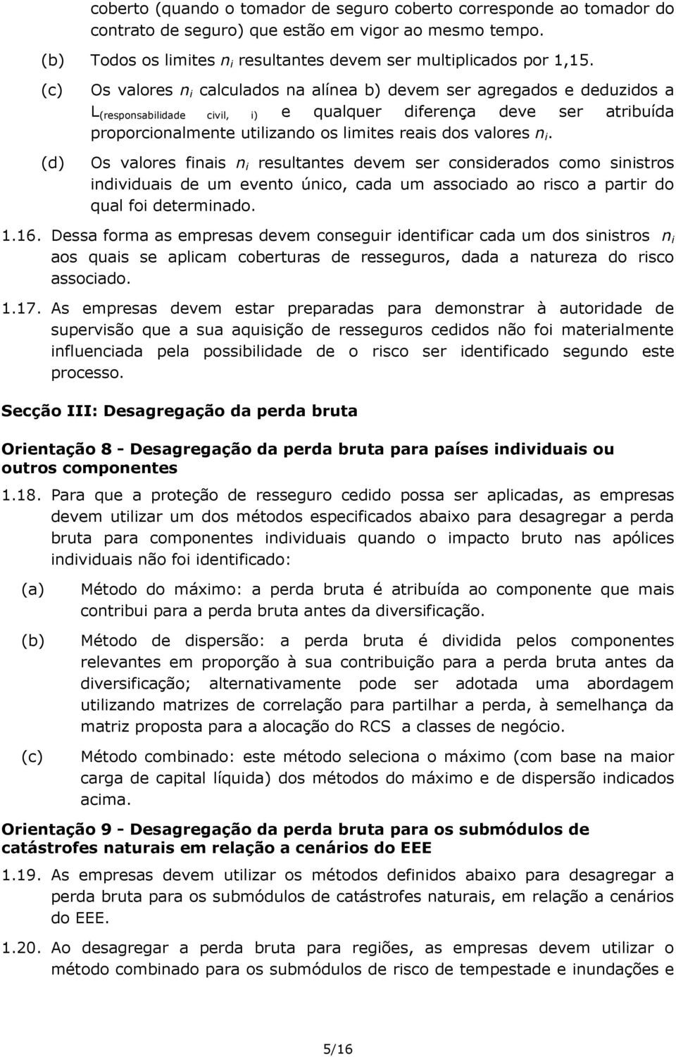 dos valores n i. Os valores finais n i resultantes devem ser considerados como sinistros individuais de um evento único, cada um associado ao risco a partir do qual foi determinado. 1.16.