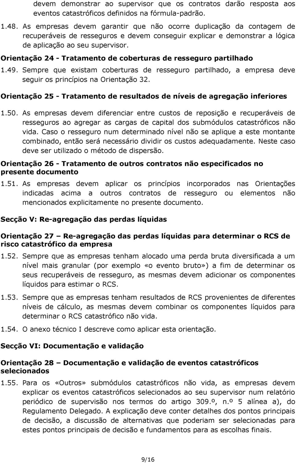 Orientação 24 - Tratamento de coberturas de resseguro partilhado 1.49. Sempre que existam coberturas de resseguro partilhado, a empresa deve seguir os princípios na Orientação 32.