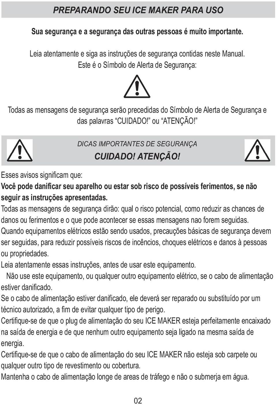 ATENÇÃO! Esses avisos significam que: Você pode danificar seu aparelho ou estar sob risco de possíveis ferimentos, se não seguir as instruções apresentadas.