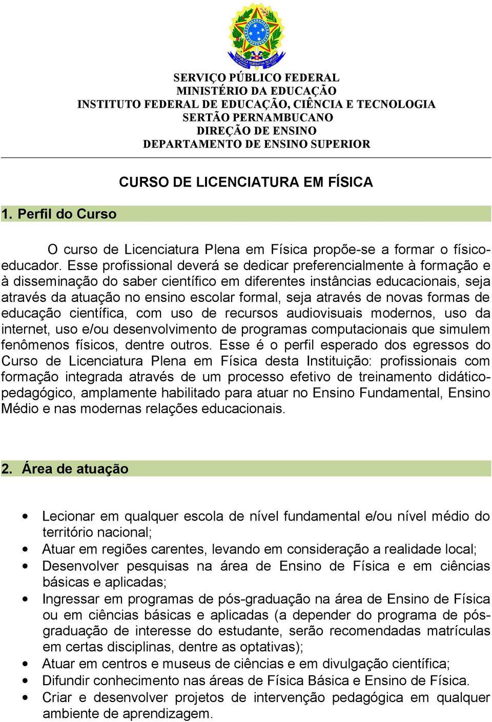 Esse profissional deverá se dedicar preferencialmente à formação e à disseminação do saber científico em diferentes instâncias educacionais, seja através da atuação no ensino escolar formal, seja