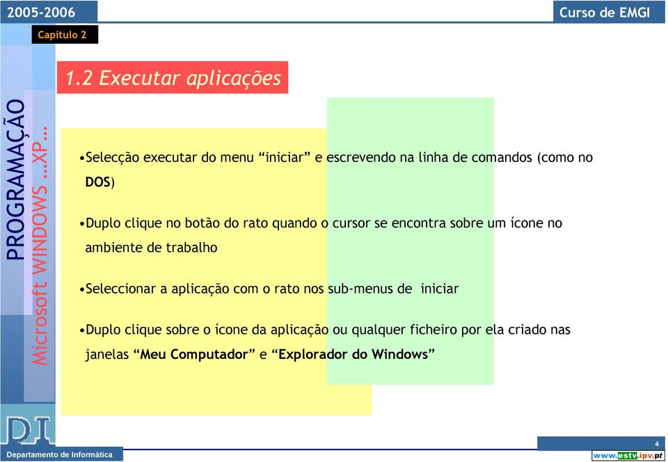 trabalho Seleccionar a aplicação com o rato nos sub-menus de iniciar Duplo clique sobre o ícone