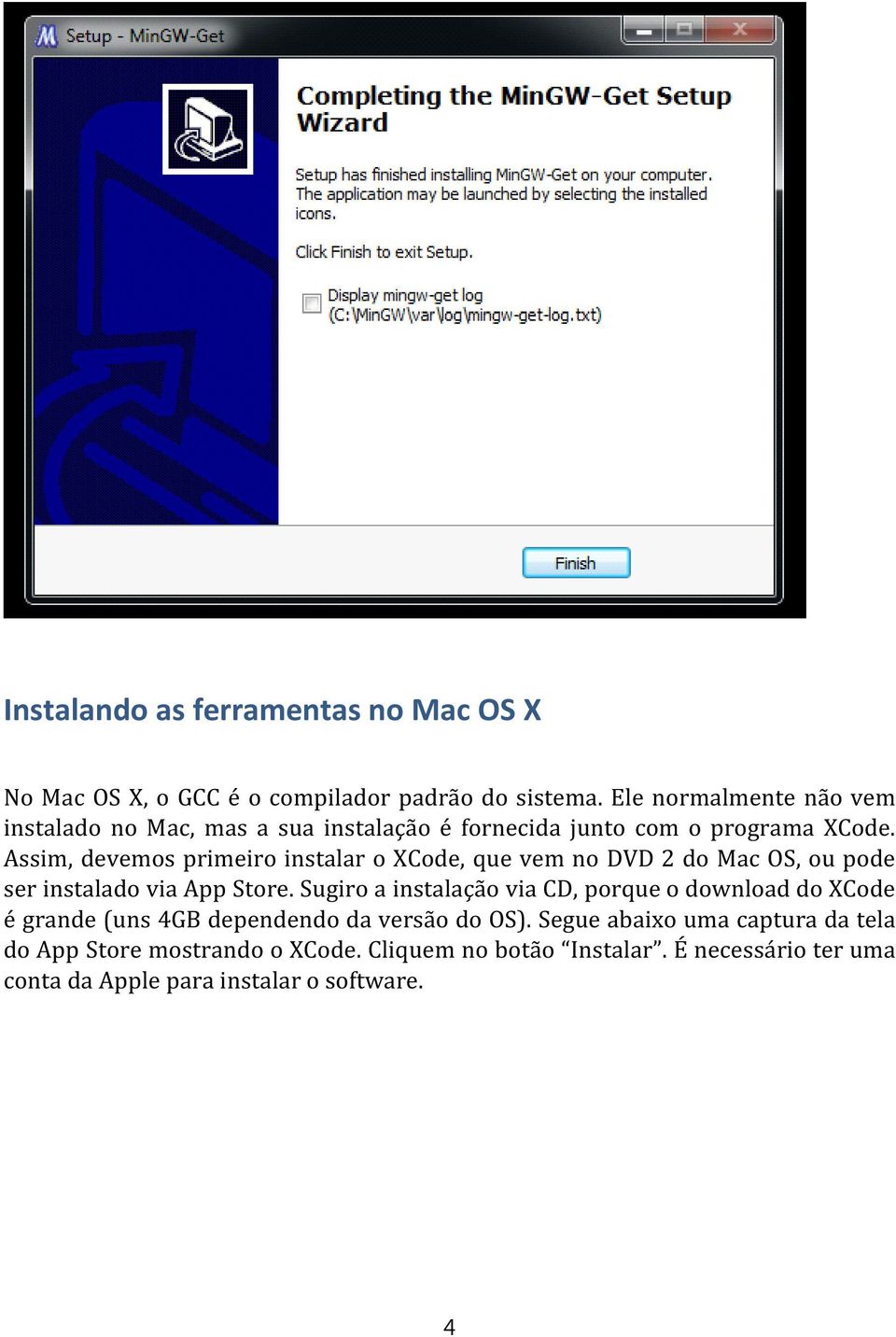 Assim, devemos primeiro instalar o XCode, que vem no DVD 2 do Mac OS, ou pode ser instalado via App Store.