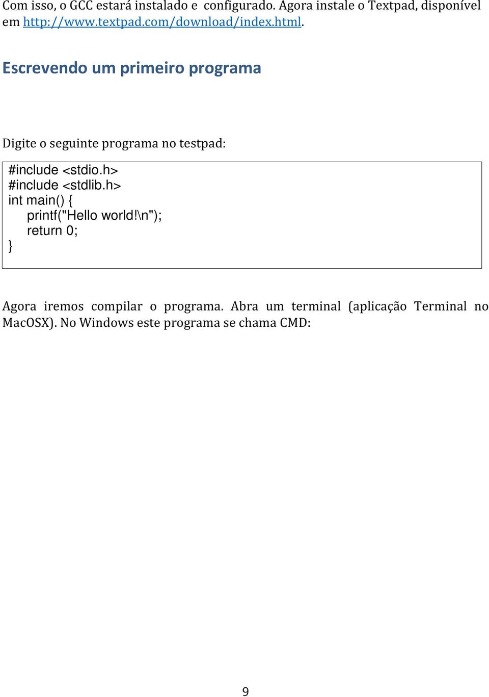 Escrevendo um primeiro programa Digite o seguinte programa no testpad: #include <stdio.