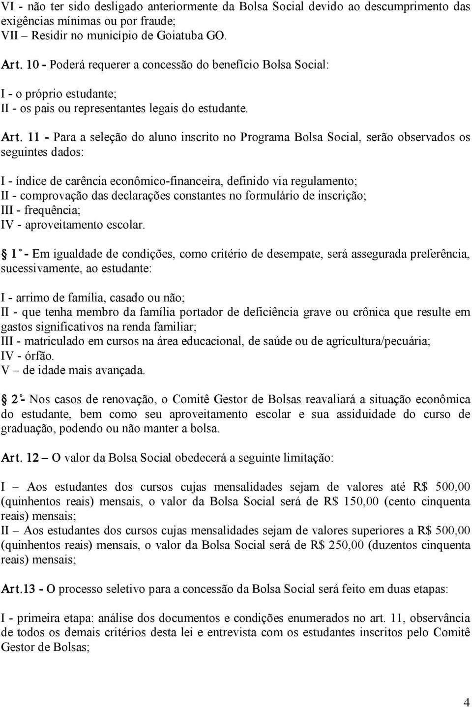 11 Para a seleção do aluno inscrito no Programa Bolsa Social, serão observados os seguintes dados: I índice de carência econômico financeira, definido via regulamento; II comprovação das declarações