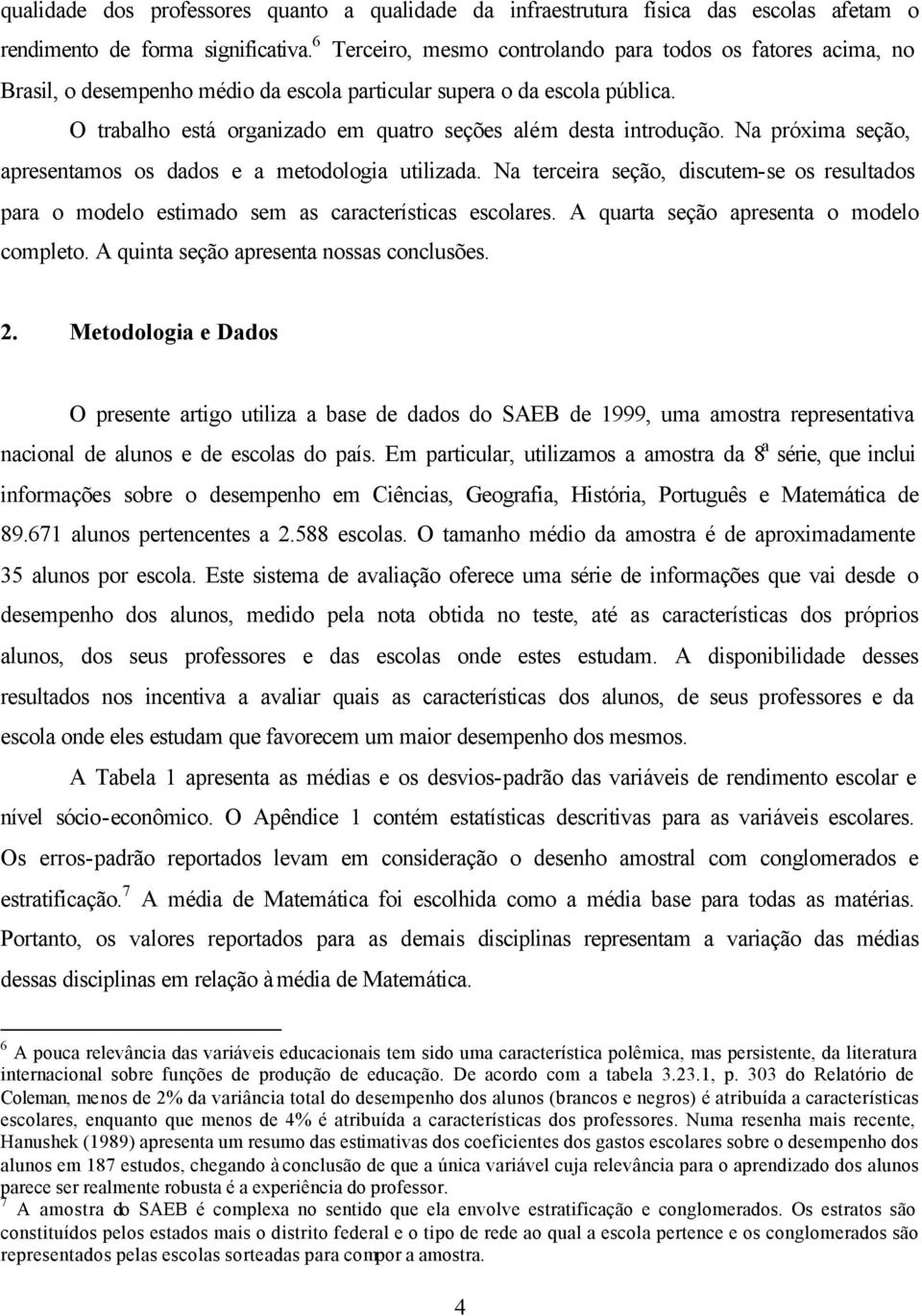 O trabalho está organizado em quatro seções além desta introdução. Na próxima seção, apresentamos os dados e a metodologia utilizada.