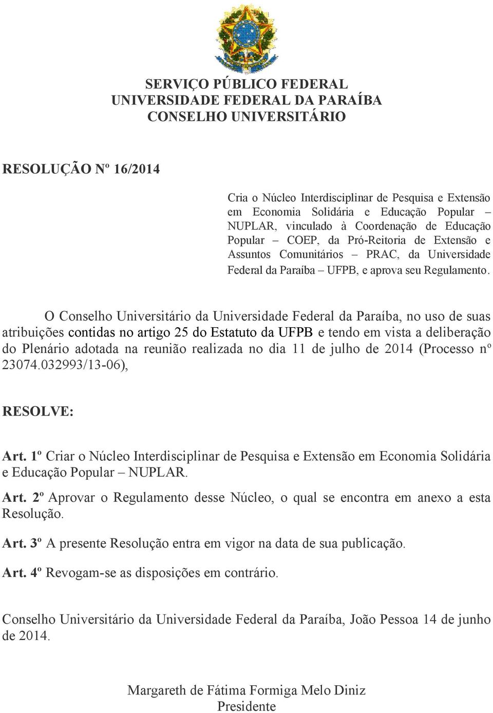 O Conselho Universitário da Universidade Federal da Paraíba, no uso de suas atribuições contidas no artigo 25 do Estatuto da UFPB e tendo em vista a deliberação do Plenário adotada na reunião