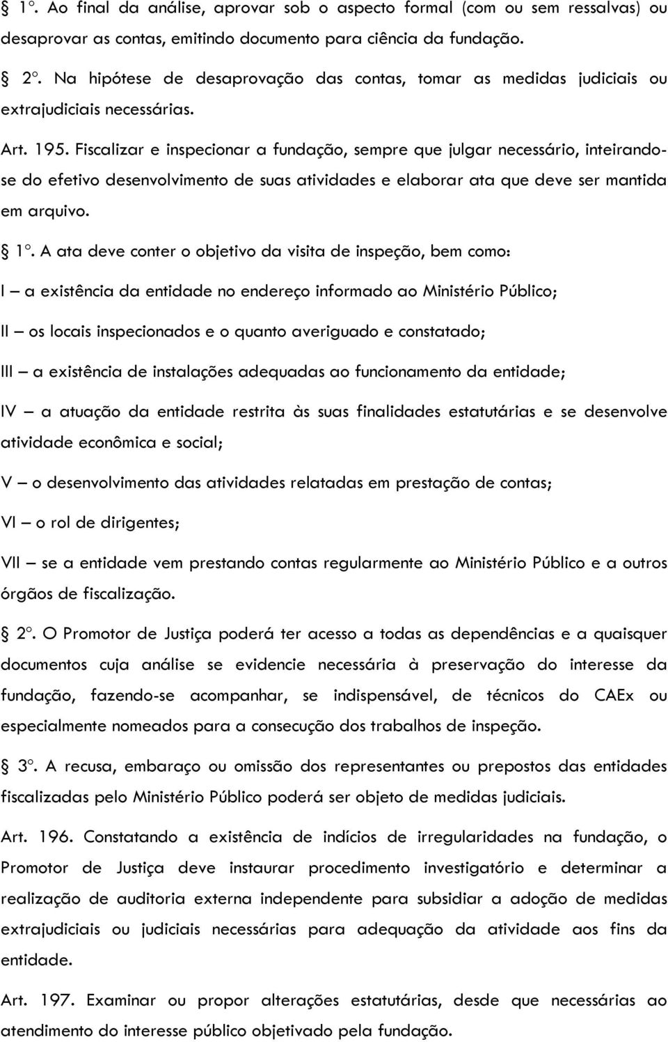 Fiscalizar e inspecionar a fundação, sempre que julgar necessário, inteirandose do efetivo desenvolvimento de suas atividades e elaborar ata que deve ser mantida em arquivo. 1º.