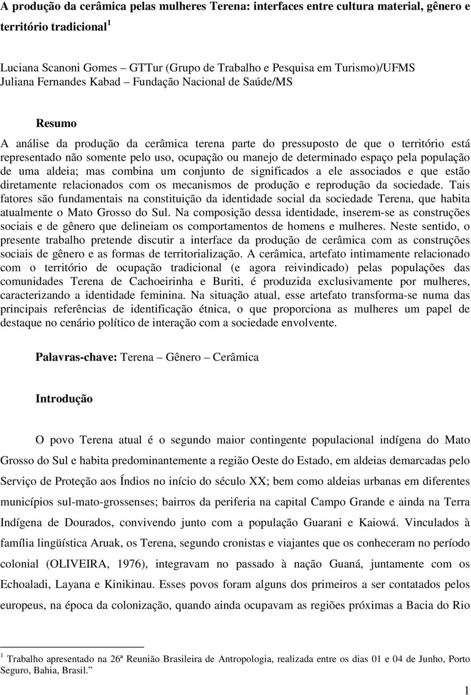 determinado espaço pela população de uma aldeia; mas combina um conjunto de significados a ele associados e que estão diretamente relacionados com os mecanismos de produção e reprodução da sociedade.