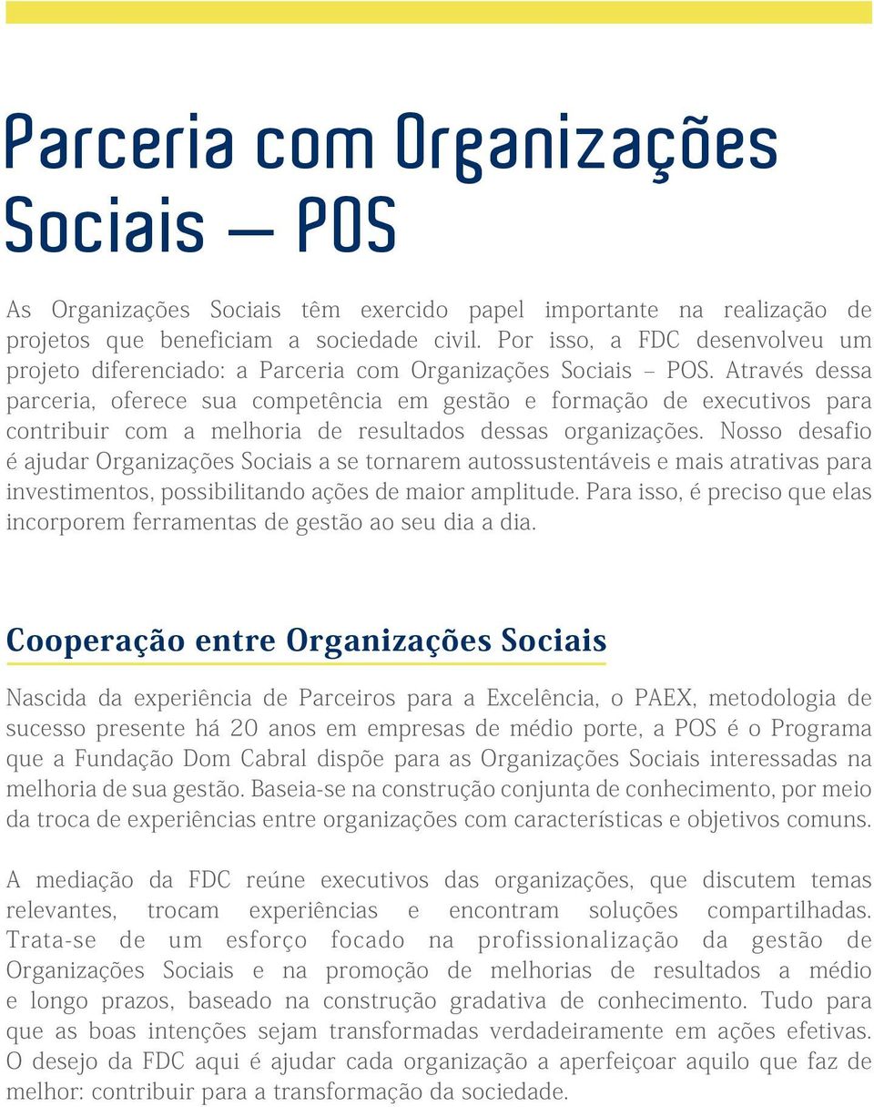 Através dessa parceria, oferece sua competência em gestão e formação de executivos para contribuir com a melhoria de resultados dessas organizações.