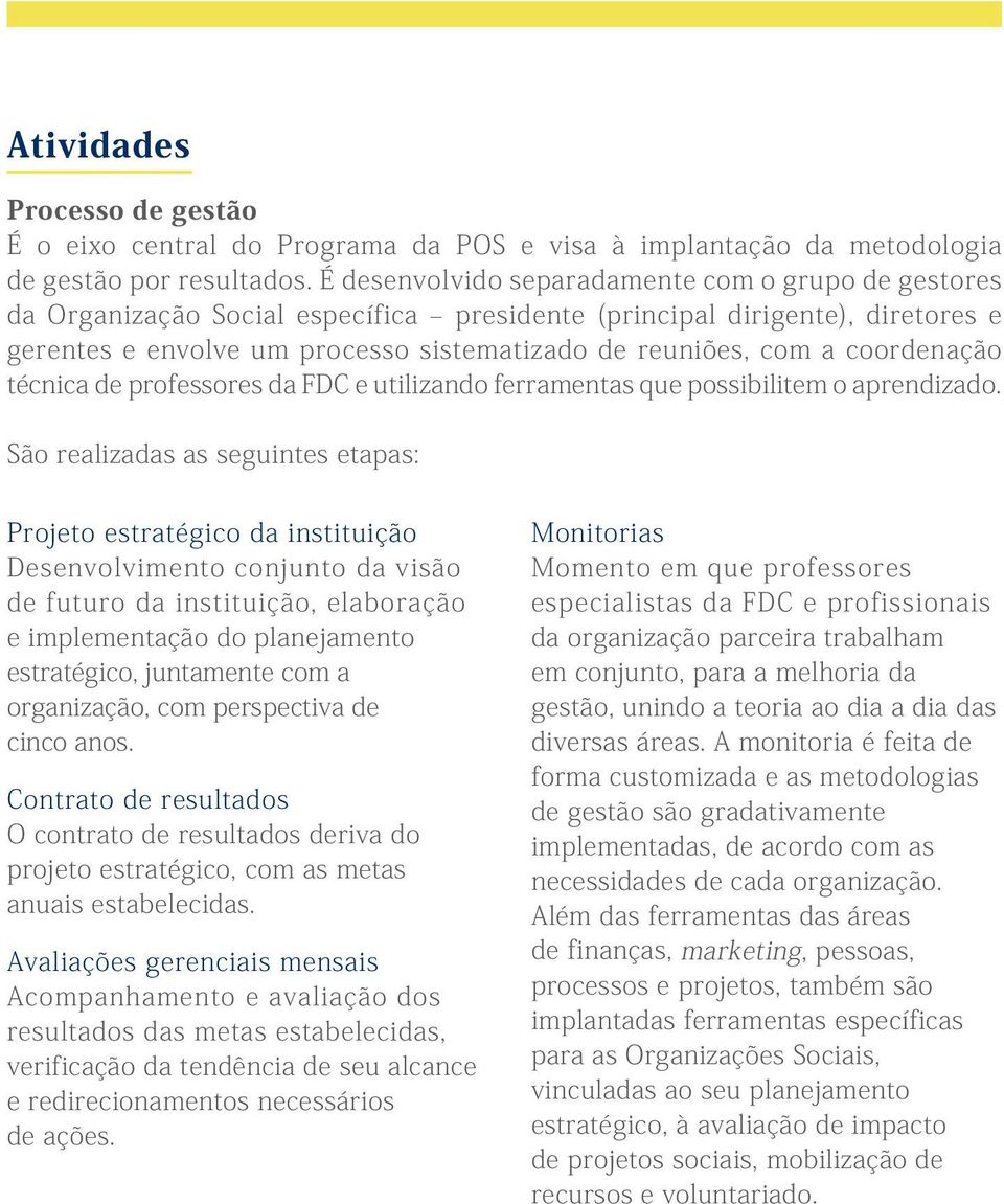 coordenação técnica de professores da FDC e utilizando ferramentas que possibilitem o aprendizado.