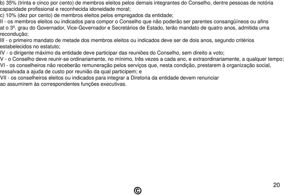 grau do Governador, Vice-Governador e Secretários de Estado, terão mandato de quatro anos, admitida uma recondução; III - o primeiro mandato de metade dos membros eleitos ou indicados deve ser de