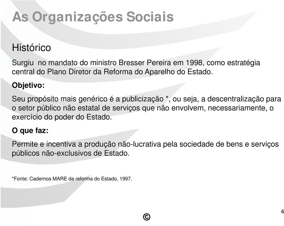 Objetivo: Seu propósito mais genérico é a publicização *, ou seja, a descentralização para o setor público não estatal de serviços que