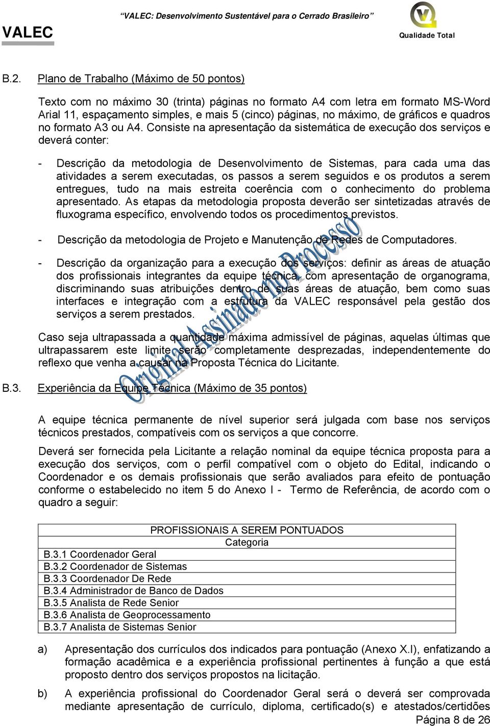 Consiste na apresentação da sistemática de execução dos serviços e deverá conter: - Descrição da metodologia de Desenvolvimento de Sistemas, para cada uma das atividades a serem executadas, os passos