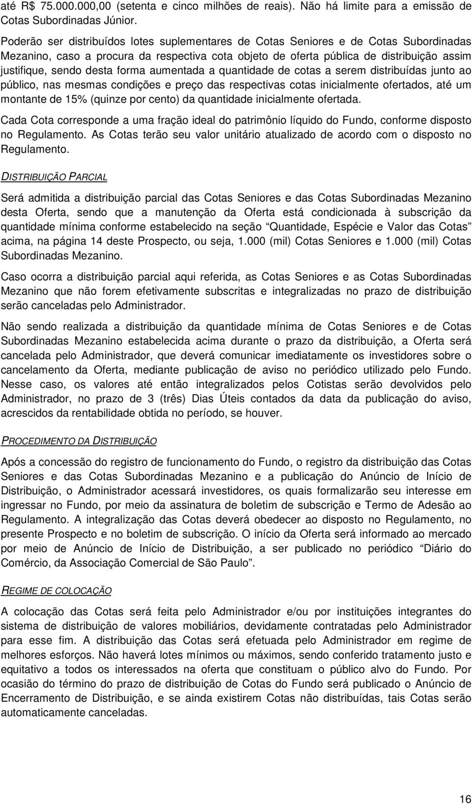 desta forma aumentada a quantidade de cotas a serem distribuídas junto ao público, nas mesmas condições e preço das respectivas cotas inicialmente ofertados, até um montante de 15% (quinze por cento)