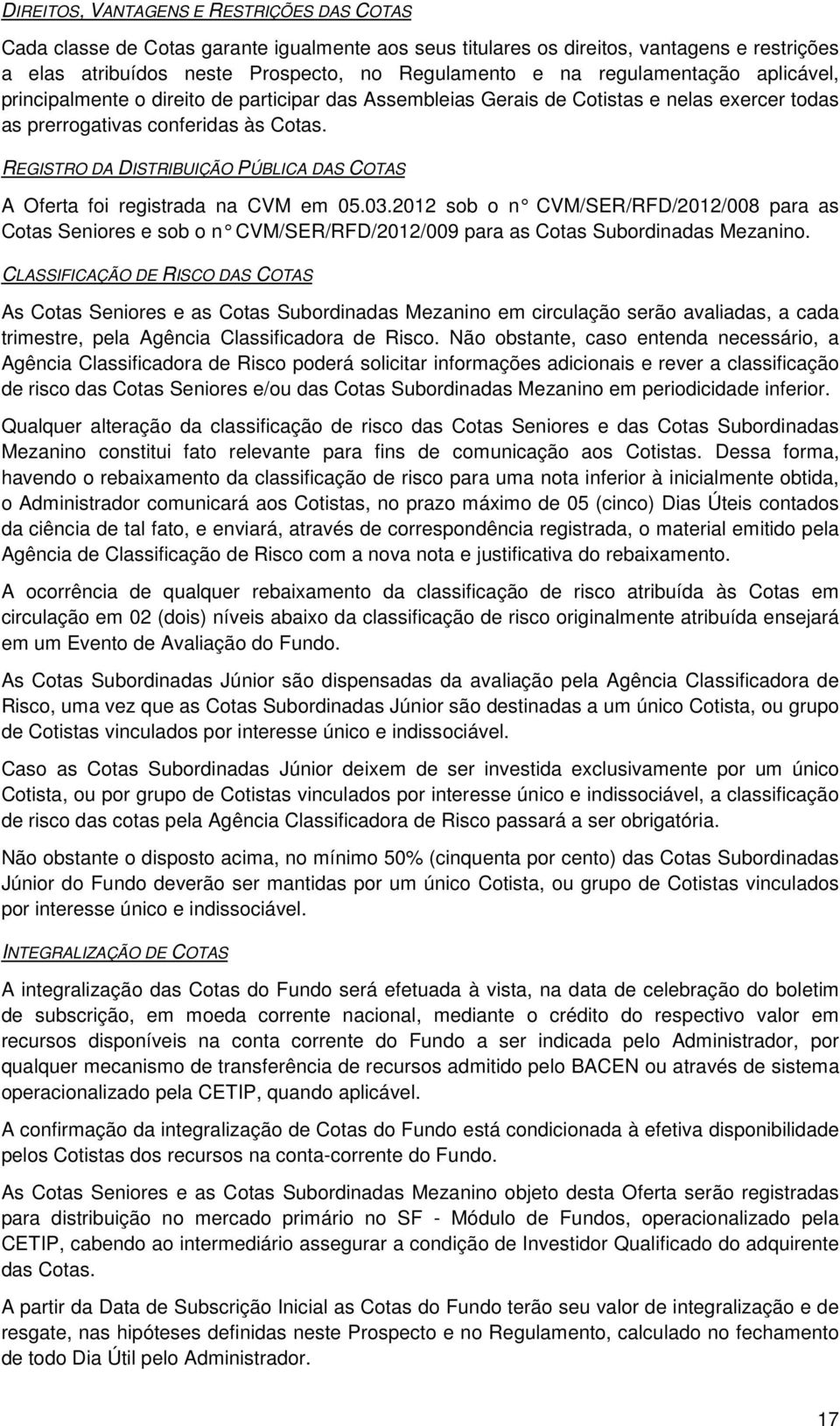 REGISTRO DA DISTRIBUIÇÃO PÚBLICA DAS COTAS A Oferta foi registrada na CVM em 05.03.