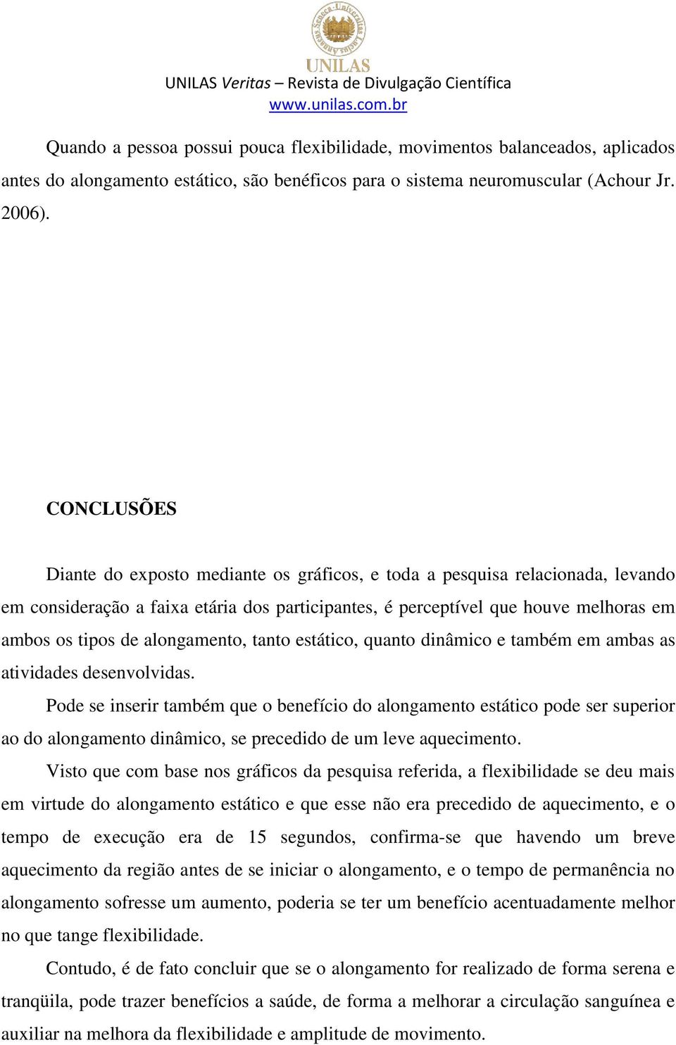 alongamento, tanto estático, quanto dinâmico e também em ambas as atividades desenvolvidas.