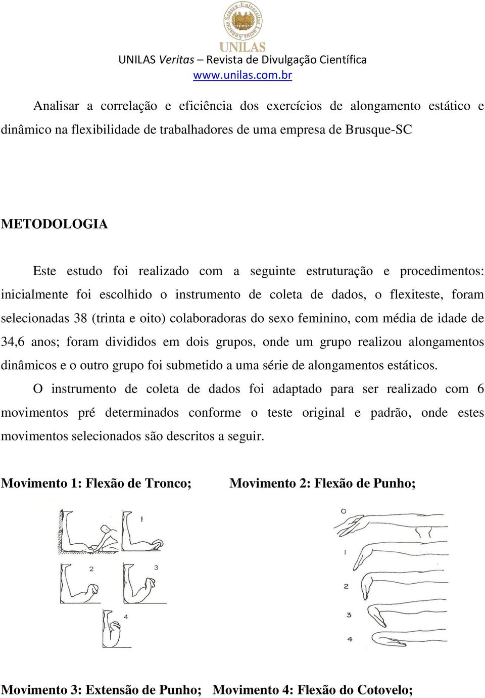 idade de 34,6 anos; foram divididos em dois grupos, onde um grupo realizou alongamentos dinâmicos e o outro grupo foi submetido a uma série de alongamentos estáticos.