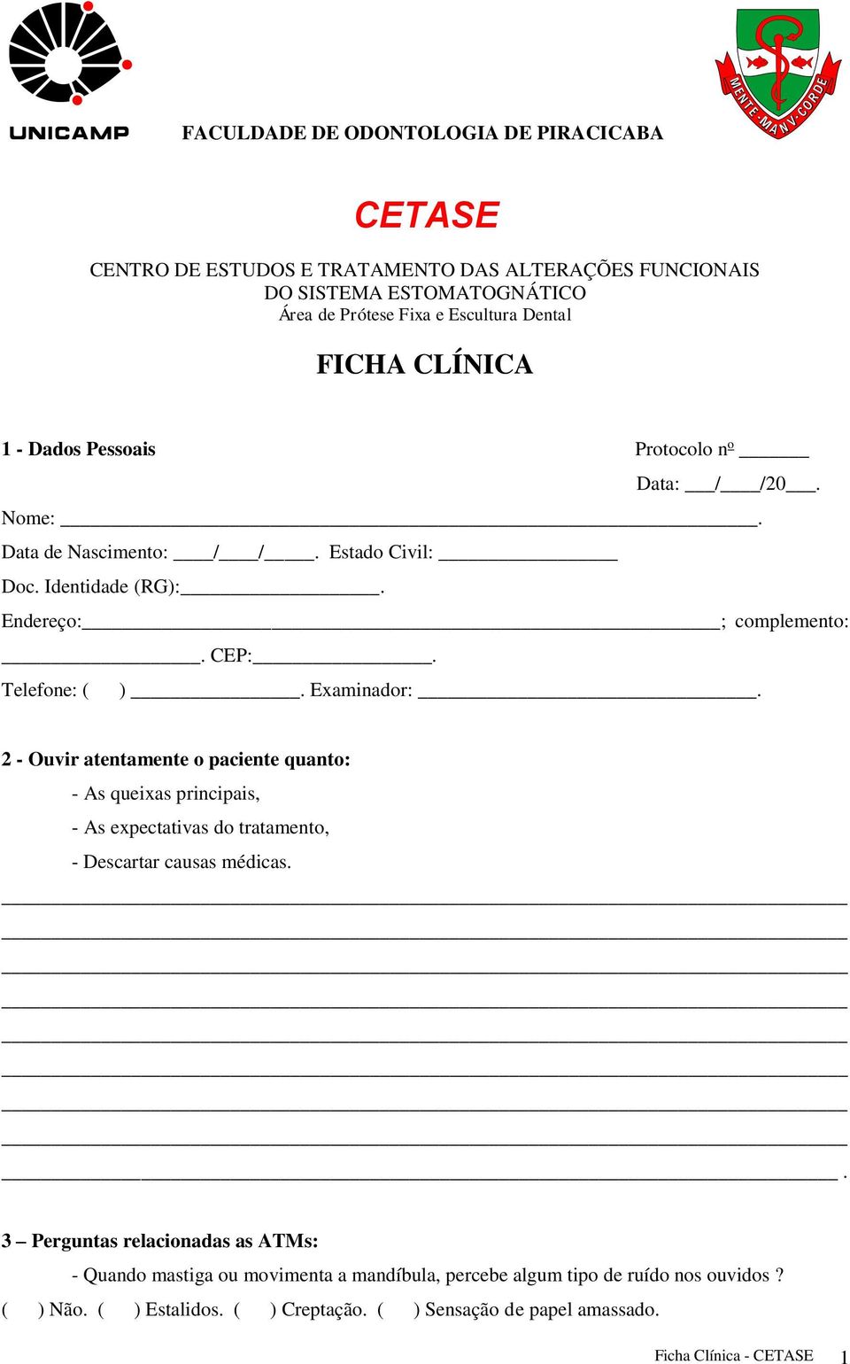 Telefone: ( ). Examinador:. 2 - Ouvir atentamente o paciente quanto: - As queixas principais, - As expectativas do tratamento, - Descartar causas médicas.