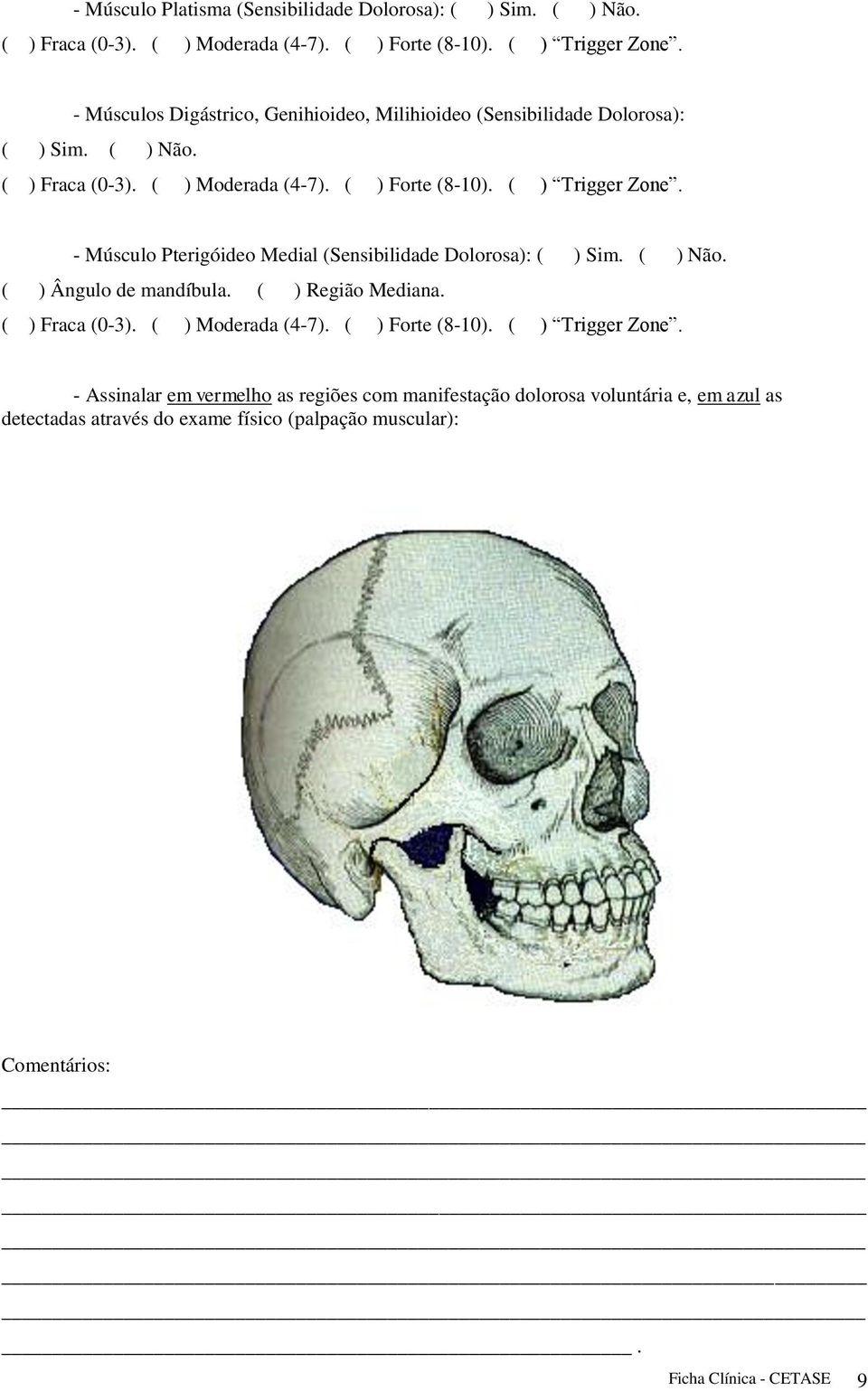 - Músculo Pterigóideo Medial (Sensibilidade Dolorosa): ( ) Sim. ( ) Ângulo de mandíbula. ( ) Região Mediana. ( ) Fraca (0-3). ( ) Moderada (4-7).