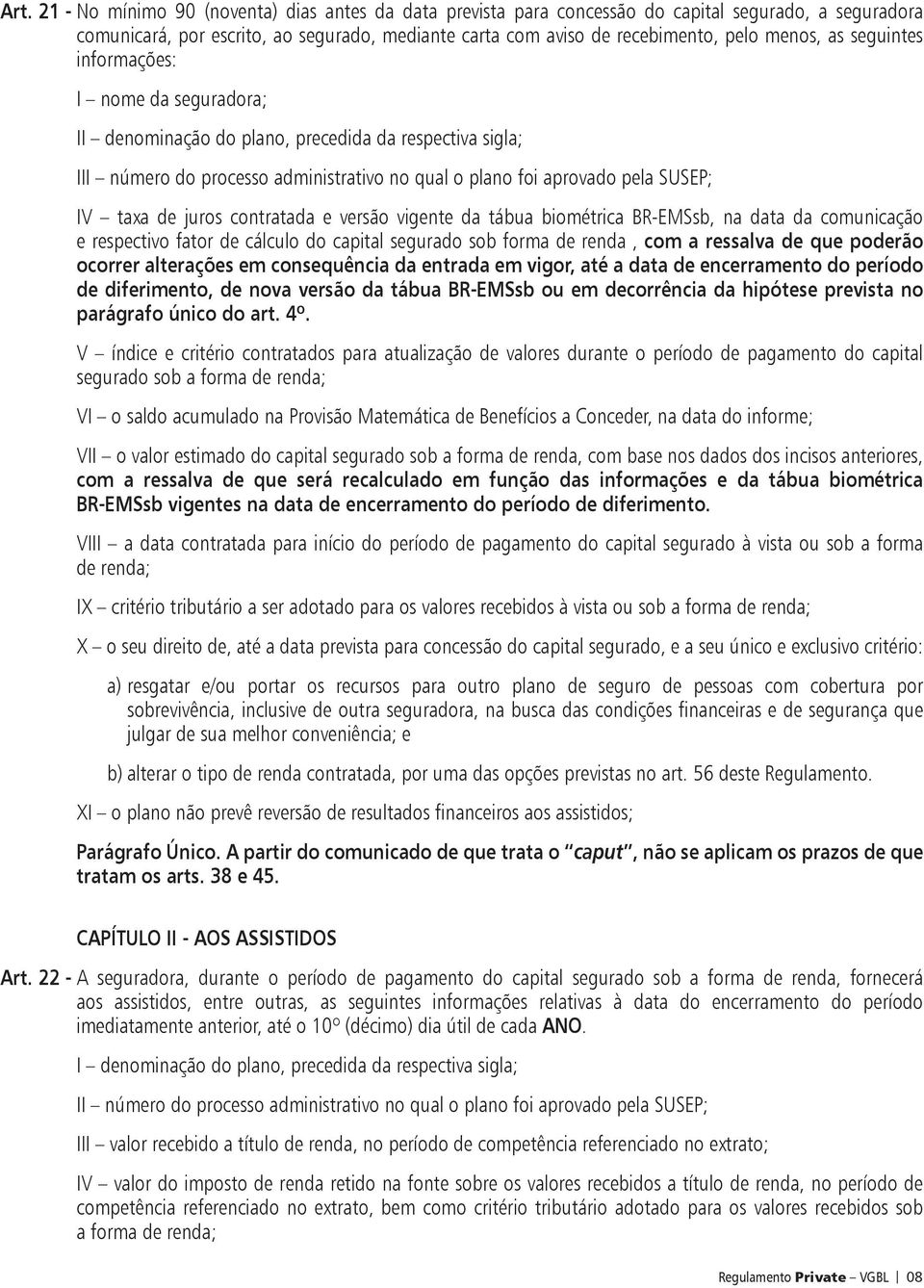 de juros contratada e versão vigente da tábua biométrica BR-EMSsb, na data da comunicação e respectivo fator de cálculo do capital segurado sob forma de renda, com a ressalva de que poderão ocorrer