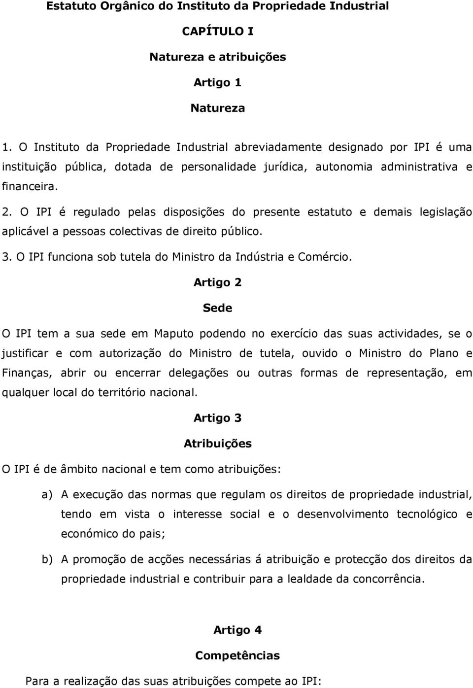 O IPI é regulado pelas disposições do presente estatuto e demais legislação aplicável a pessoas colectivas de direito público. 3. O IPI funciona sob tutela do Ministro da Indústria e Comércio.