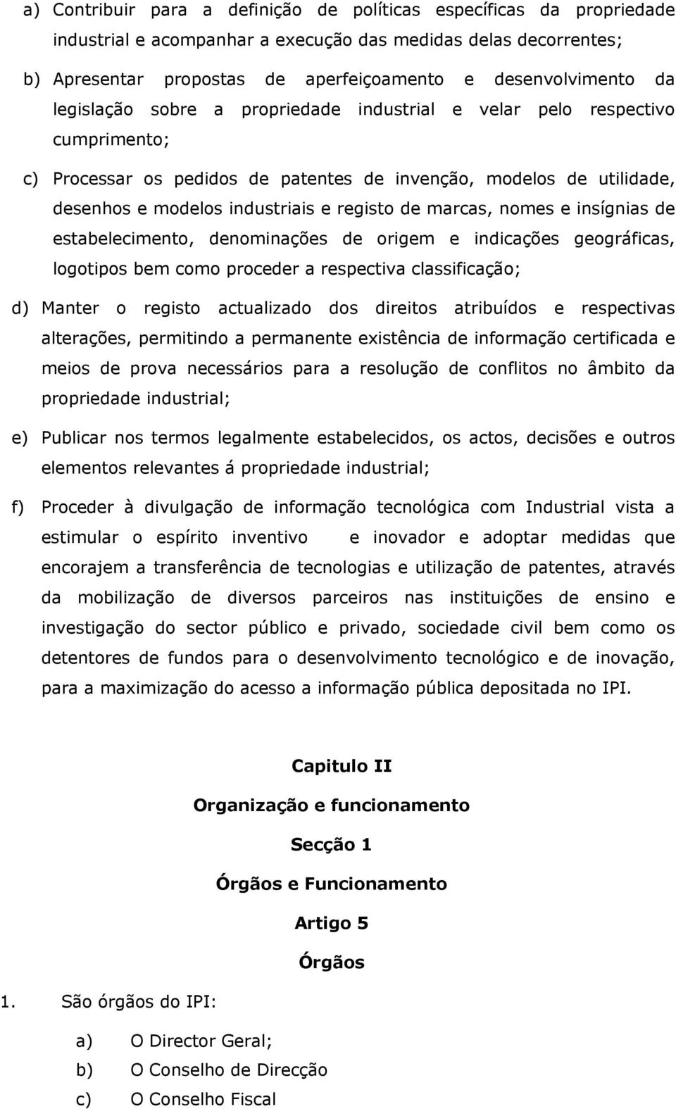 marcas, nomes e insígnias de estabelecimento, denominações de origem e indicações geográficas, logotipos bem como proceder a respectiva classificação; d) Manter o registo actualizado dos direitos