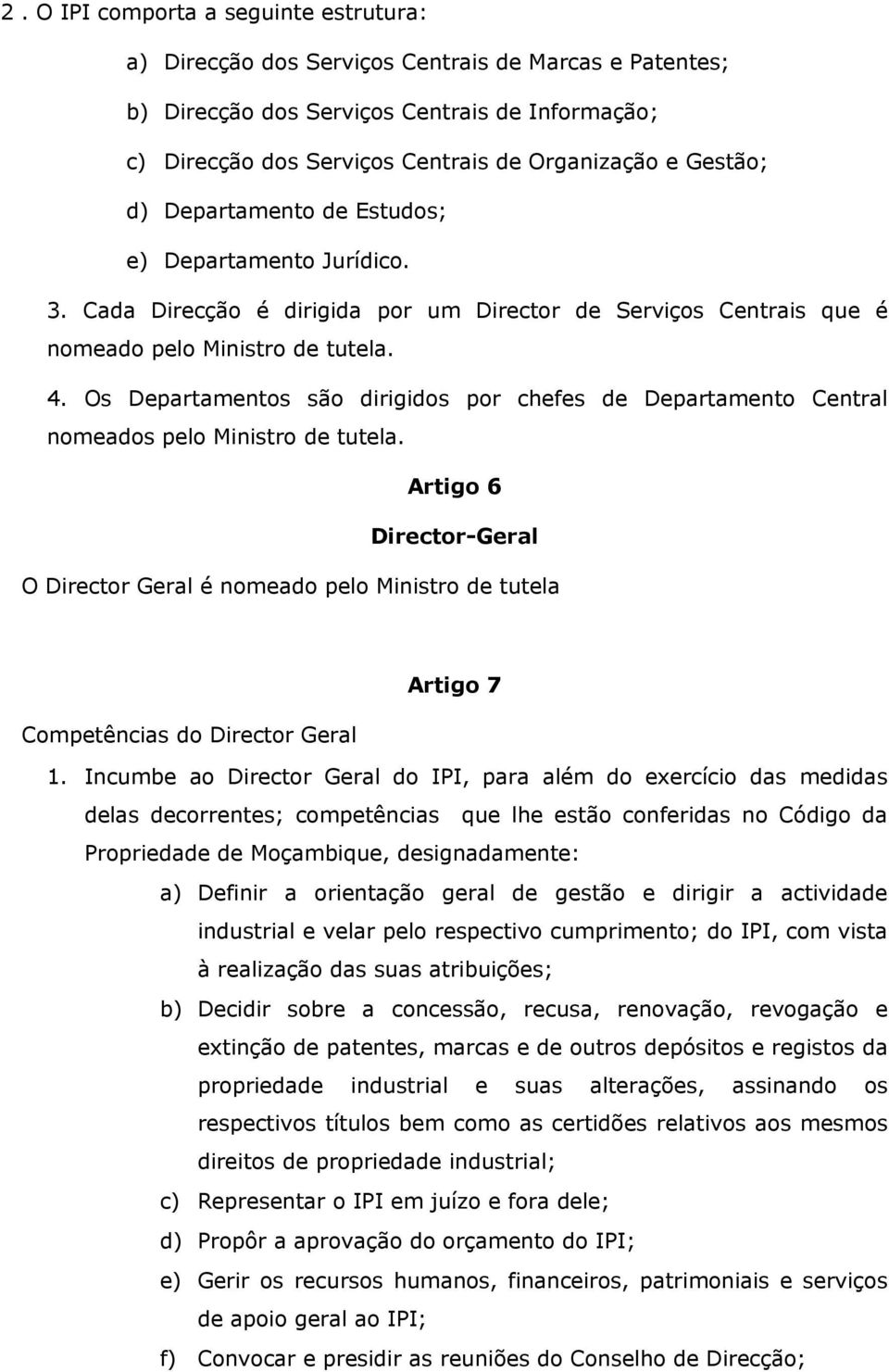 Os Departamentos são dirigidos por chefes de Departamento Central nomeados pelo Ministro de tutela.