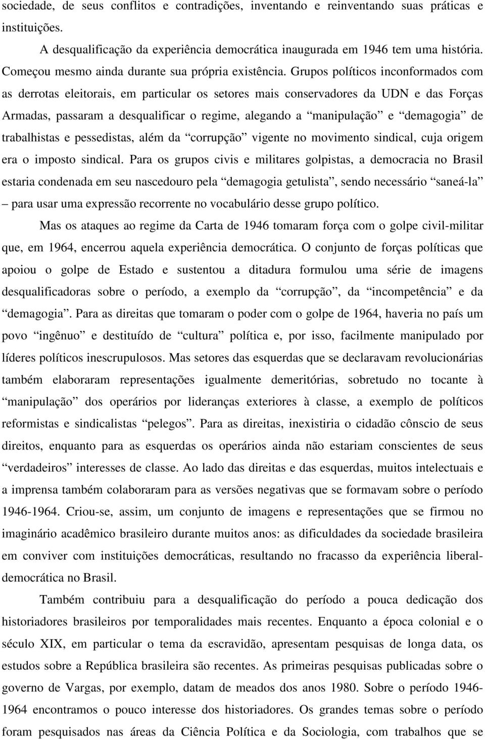 Grupos políticos inconformados com as derrotas eleitorais, em particular os setores mais conservadores da UDN e das Forças Armadas, passaram a desqualificar o regime, alegando a manipulação e