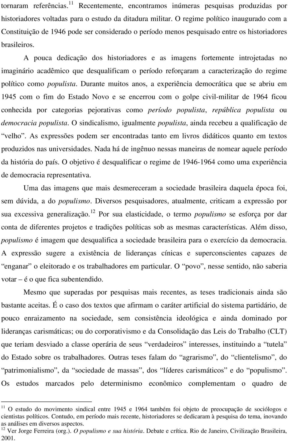 A pouca dedicação dos historiadores e as imagens fortemente introjetadas no imaginário acadêmico que desqualificam o período reforçaram a caracterização do regime político como populista.