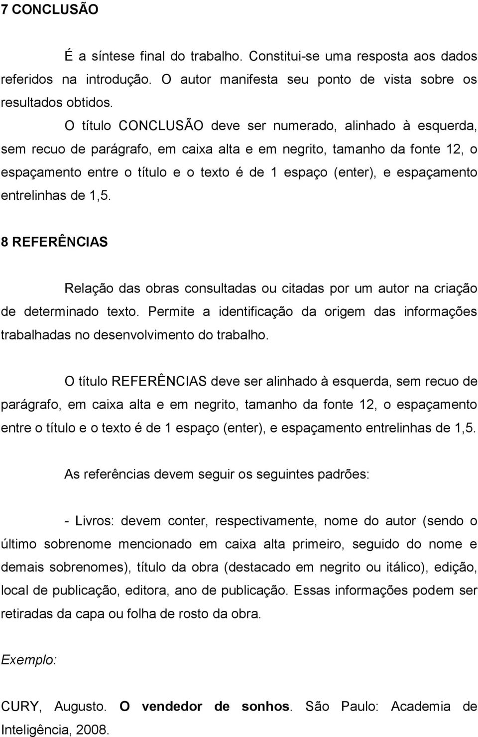 espaçamento entrelinhas de 1,5. 8 REFERÊNCIAS Relação das obras consultadas ou citadas por um autor na criação de determinado texto.