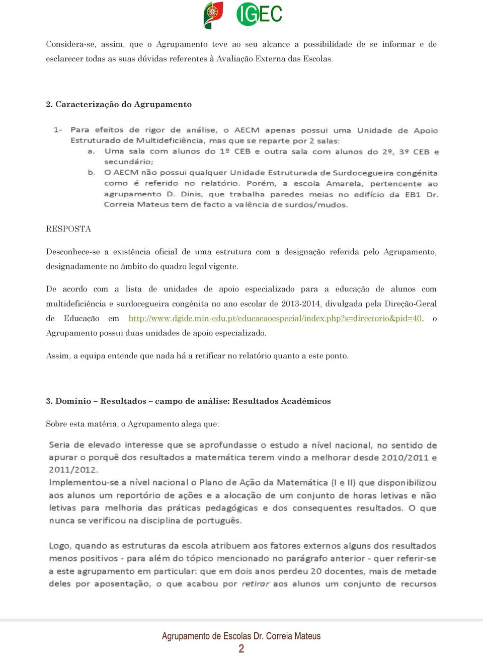 De acordo com a lista de unidades de apoio especializado para a educação de alunos com multideficiência e surdocegueira congénita no ano escolar de 2013-2014, divulgada pela Direção-Geral de Educação