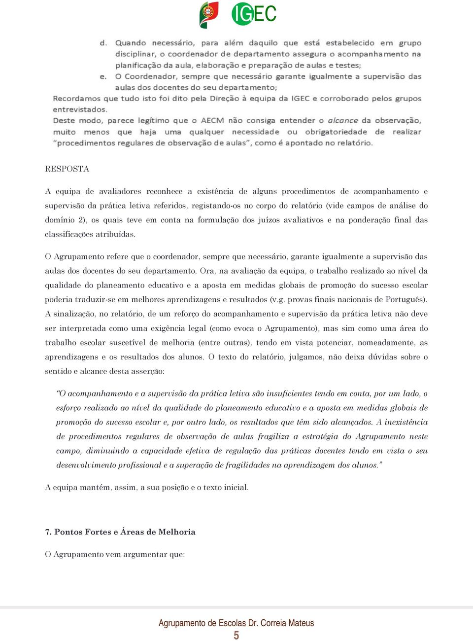 O Agrupamento refere que o coordenador, sempre que necessário, garante igualmente a supervisão das aulas dos docentes do seu departamento.