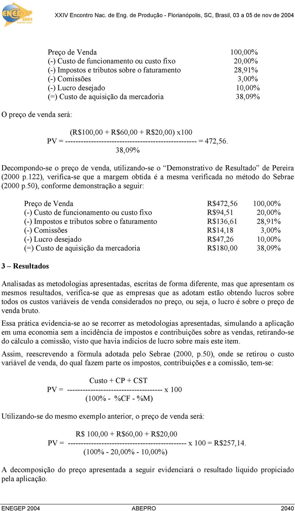 38,09% Decompondo-se o preço de venda, utilizando-se o Demonstrativo de Resultado de Pereira (2000 p.122), verifica-se que a margem obtida é a mesma verificada no método do Sebrae (2000 p.