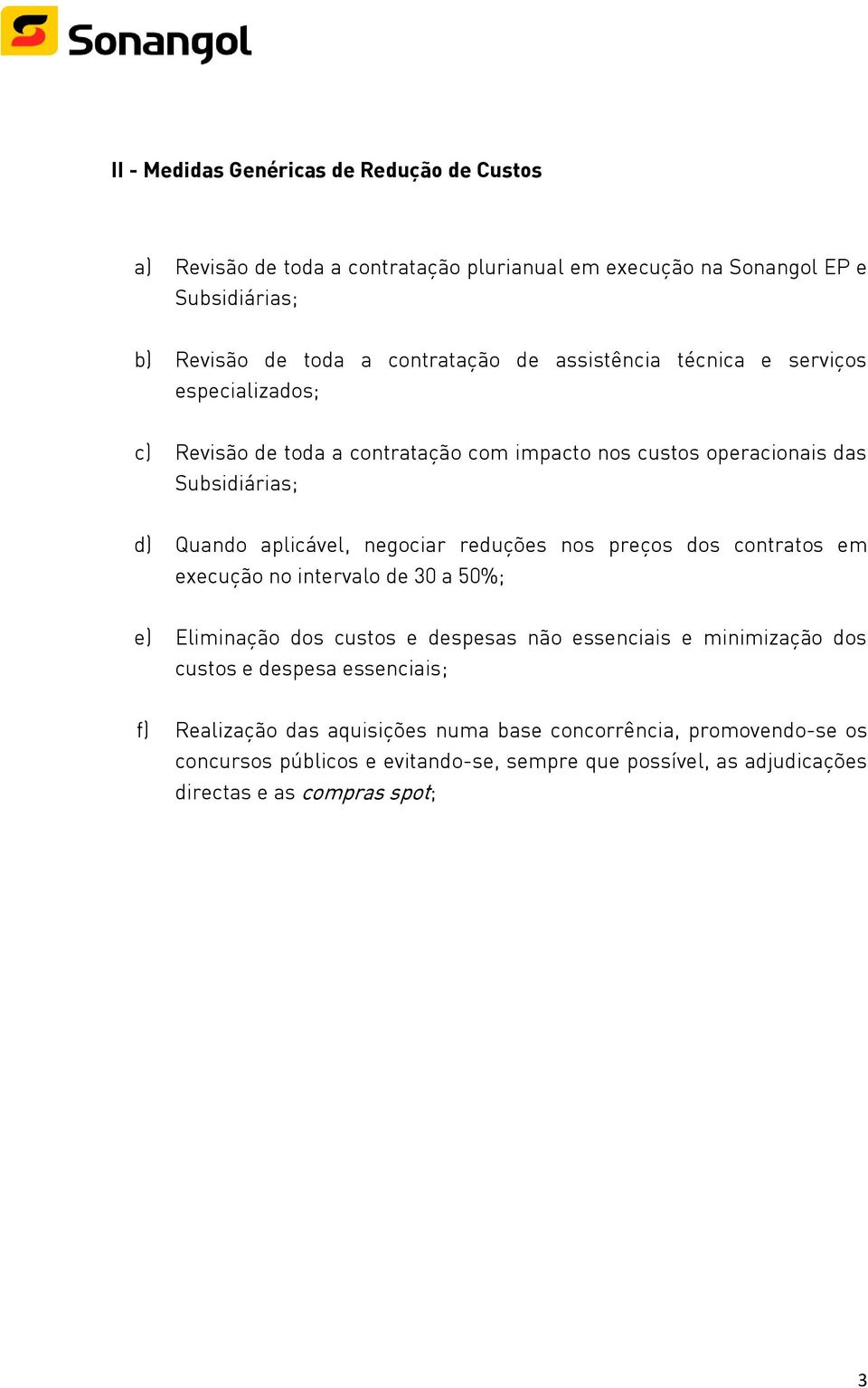 reduções nos preços dos contratos em execução no intervalo de 30 a 50%; e) Eliminação dos custos e despesas não essenciais e minimização dos custos e despesa