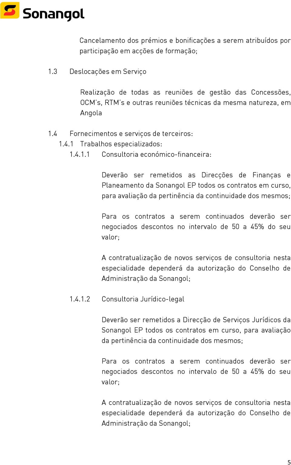 4.1.1 Consultoria económico-financeira: Deverão ser remetidos as Direcções de Finanças e Planeamento da Sonangol EP todos os contratos em curso, para avaliação da pertinência da continuidade dos