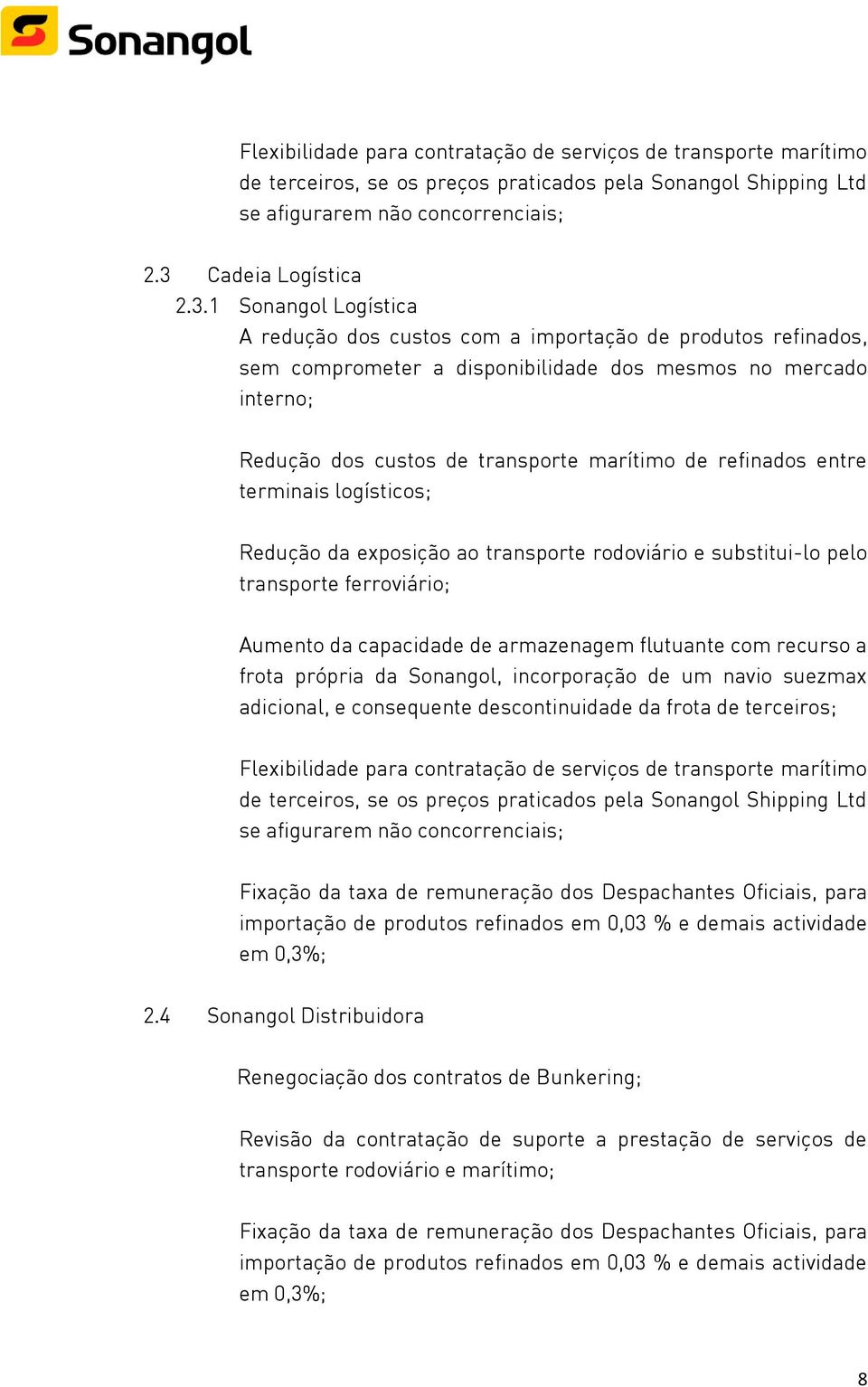 1 Sonangol Logística A redução dos custos com a importação de produtos refinados, sem comprometer a disponibilidade dos mesmos no mercado interno; Redução dos custos de transporte marítimo de