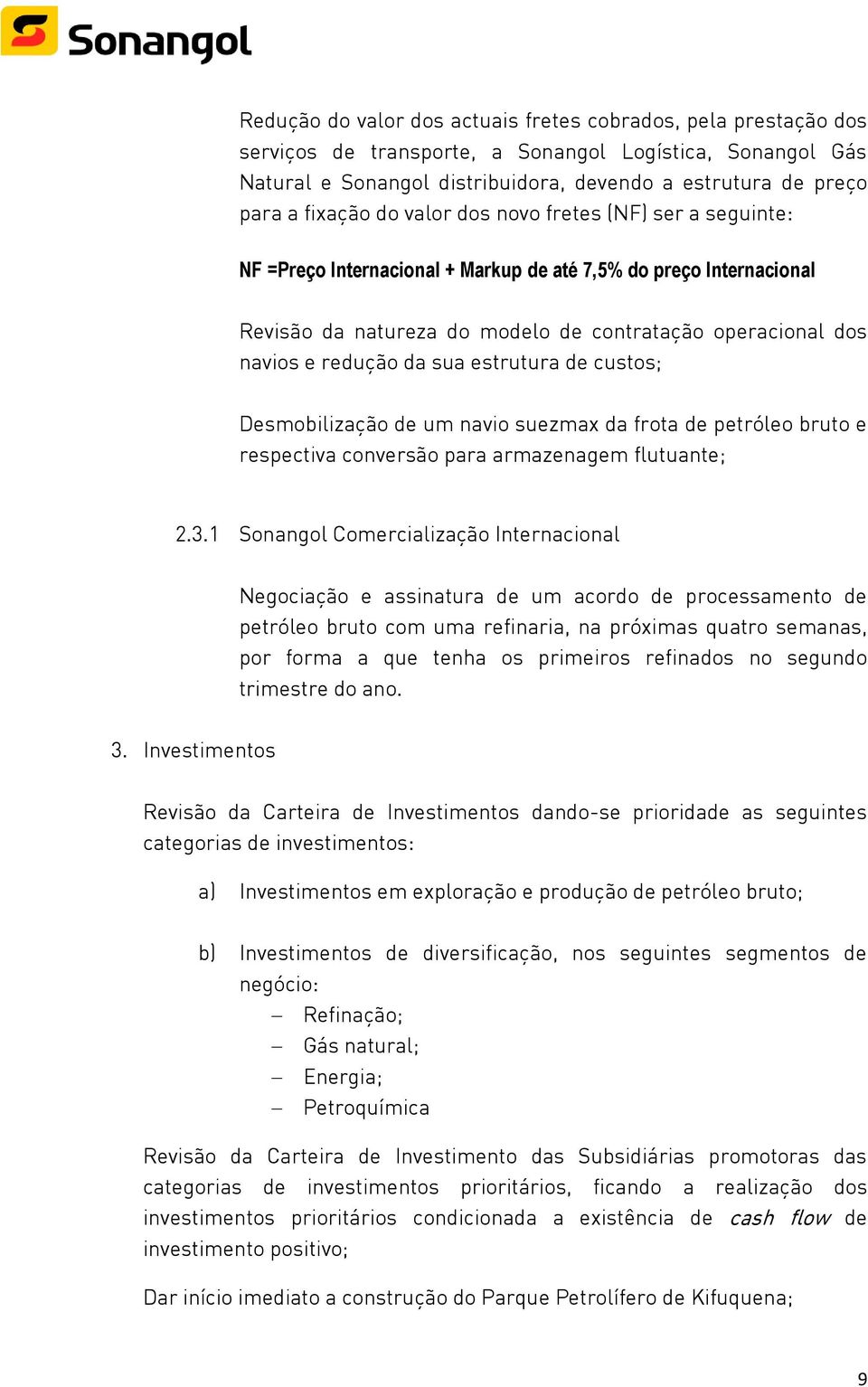 da sua estrutura de custos; Desmobilização de um navio suezmax da frota de petróleo bruto e respectiva conversão para armazenagem flutuante; 2.3.