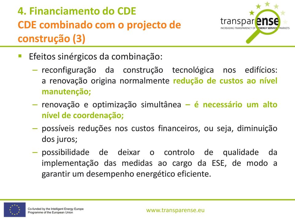 necessário um alto nível de coordenação; possíveis reduções nos custos financeiros, ou seja, diminuição dos juros;